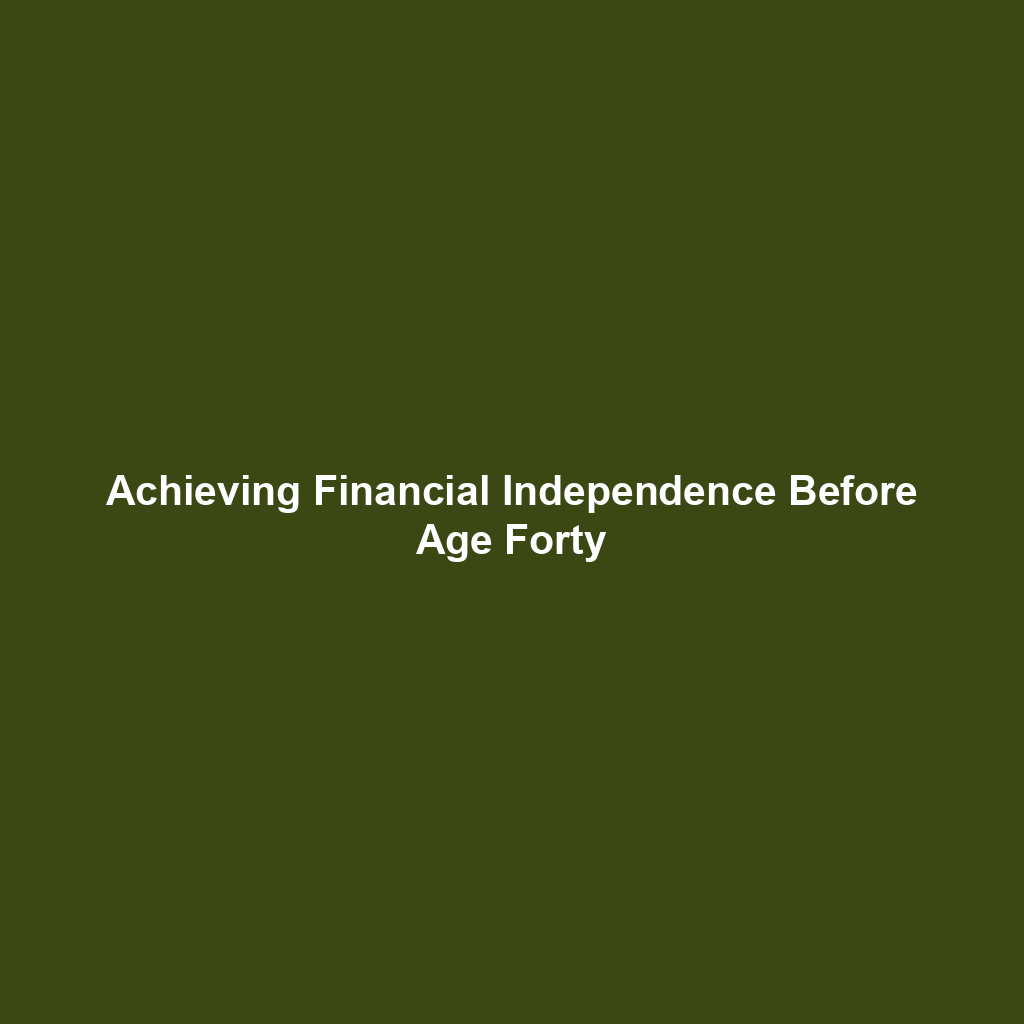 Achieving Financial Independence Before Age Forty